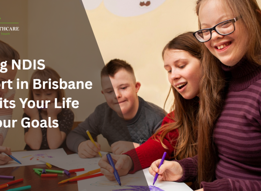Finding NDIS Support in Brisbane That Fits Your Life and Your Goals